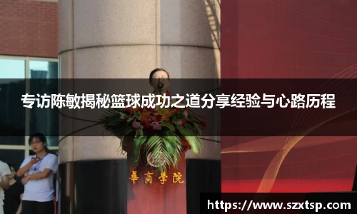 专访陈敏揭秘篮球成功之道分享经验与心路历程