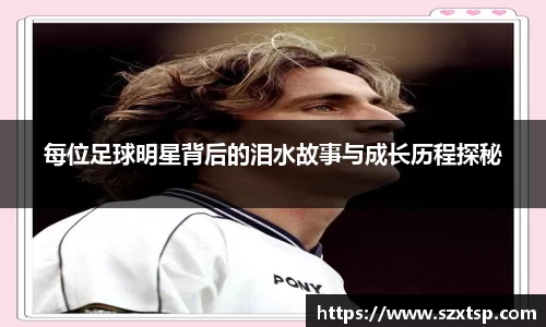 每位足球明星背后的泪水故事与成长历程探秘