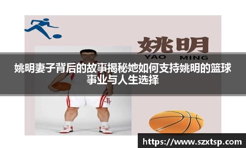 姚明妻子背后的故事揭秘她如何支持姚明的篮球事业与人生选择