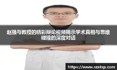 赵强与教授的精彩辩论视频揭示学术真相与思维碰撞的深度对话
