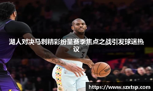 湖人对决马刺精彩纷呈赛季焦点之战引发球迷热议
